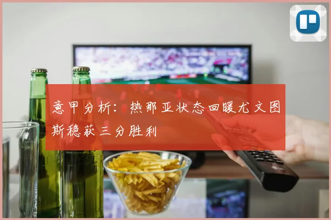 意甲分析：热那亚状态回暖尤文图斯稳获三分胜利