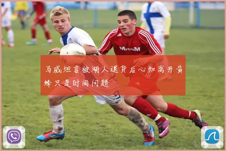 马威坦言被湖人退货后心知离开黄蜂只是时间问题