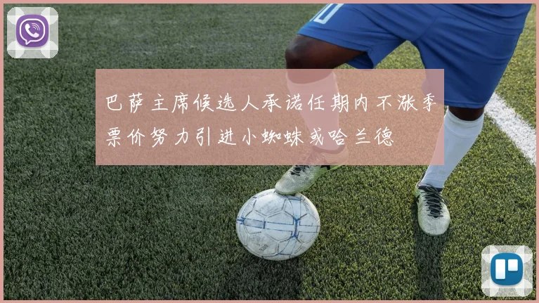 巴萨主席候选人承诺任期内不涨季票价努力引进小蜘蛛或哈兰德