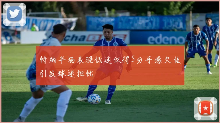 特纳半场表现低迷仅得5分手感欠佳引发球迷担忧