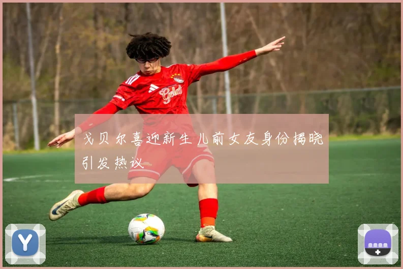 戈贝尔喜迎新生儿前女友身份揭晓引发热议